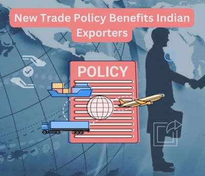 New Trade Policy Benefits Indian Exporters