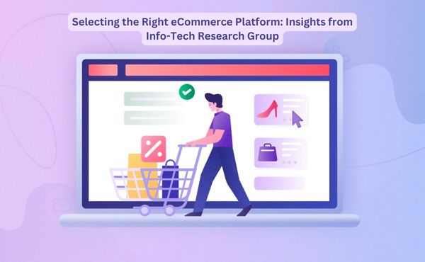 Choosing the Right eCommerce Platform in a Competitive Market: Insights from Info-Tech Research Group