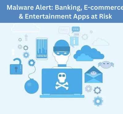 Malware Infecting Banking, ecommerce, and Entertainment Apps, Warn Researchers