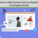 How to Add Custom Font to Shopify? A Complete Guide