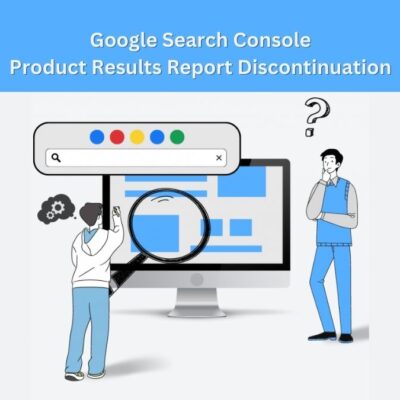 Google Search Console Update: Product Results Report Feature to be Discontinued